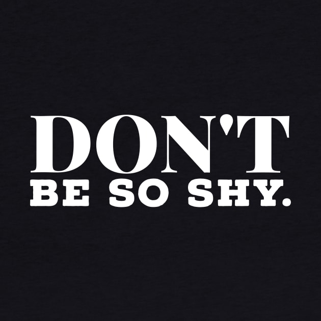 Don't Be So Shy motivational T-shirt Inspirational Gift by MIRgallery